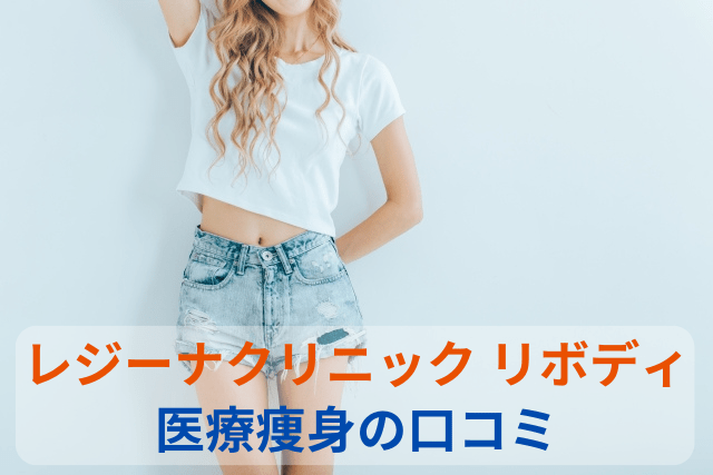レジーナクリニック リボディ、医療痩身の口コミ