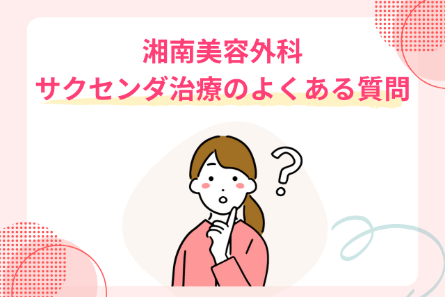 湘南美容外科、サクセンダ治療のよくある質問
